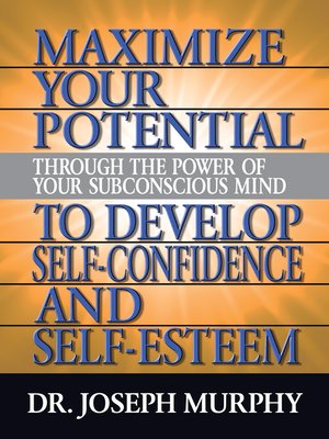 cover image of Maximize Your Potential Through the Power of Your Subconscious Mind to Develop Self Confidence and Self Esteem